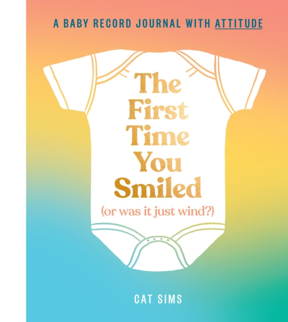 The First Time You Smiled (Or Was It Just Wind?): a Baby Record Journal With Attitude