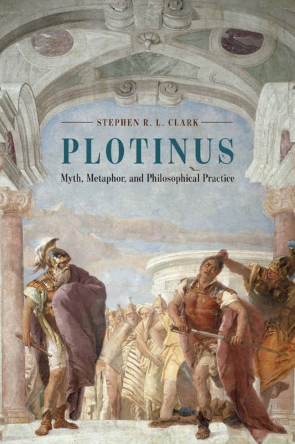 Plotinus – Myth, Metaphor, and Philosophical Practice