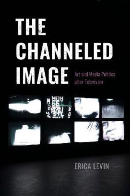 The Channeled Image – Art and Media Politics after Television