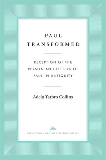 Paul Transformed – Reception of the Person and Letters of Paul in Antiquity