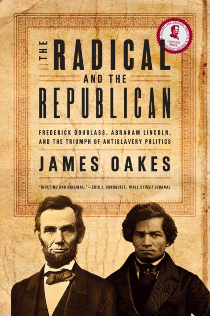 The Radical and the Republican – Frederick Douglass, Abraham Lincoln, and the Triumph of Antislavery Politics