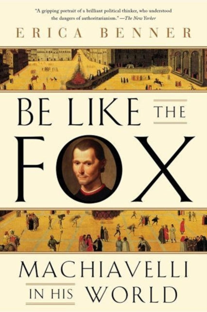 Be Like the Fox – Machiavelli In His World