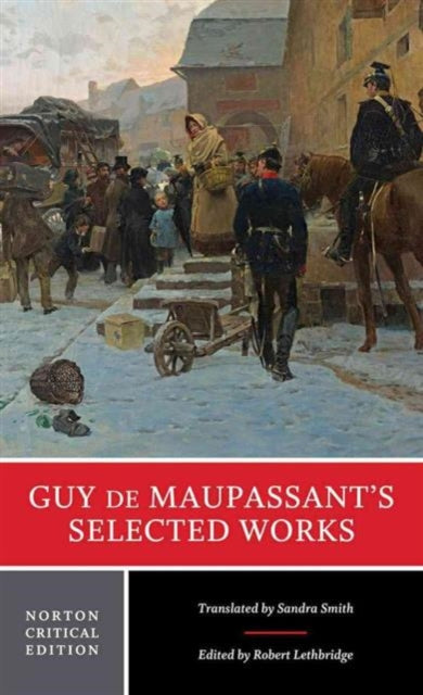 Guy de Maupassant`s Selected Works – A Norton Critical Edition