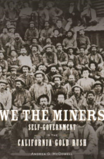 We the Miners – Self–Government in the California Gold Rush