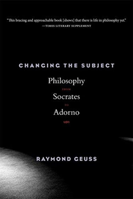 Changing the Subject – Philosophy from Socrates to Adorno