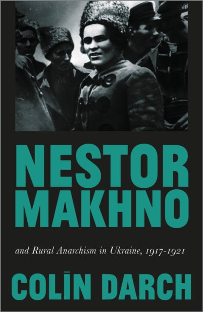 Nestor Makhno and Rural Anarchism in Ukraine, 1917–1921