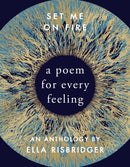 Set Me On Fire: A Poem for Every Feeling, edited by Ella Risbridger