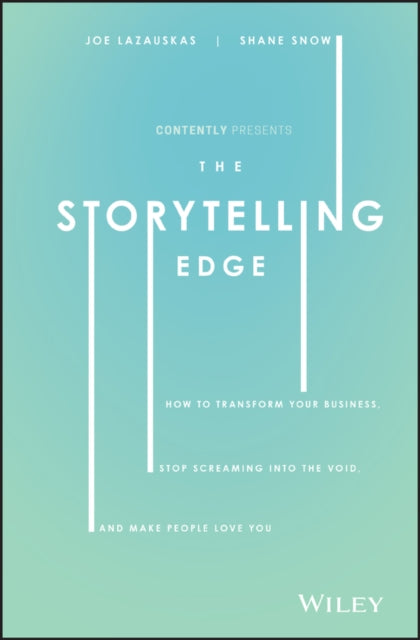 The Storytelling Edge – How to Transform Your Business, Stop Screaming into the Void, and Make People Love You