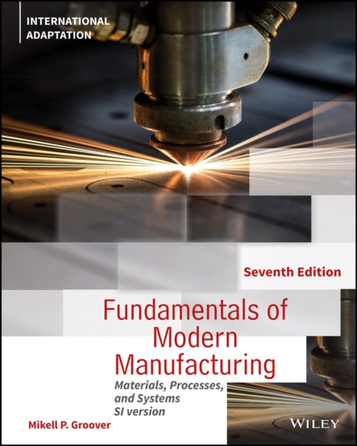 Fundamentals of Modern Manufacturing – Materials, Processes and Systems, 7th Edition International Adaptation