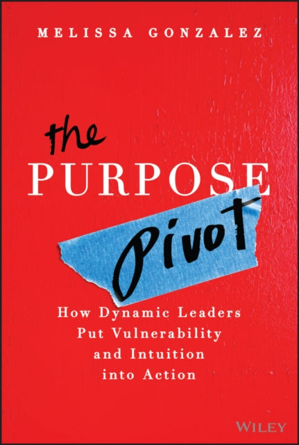The Purpose Pivot: How Leaders Put Vulnerability and Intuition into Action