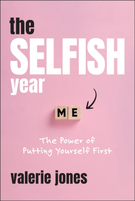 The Selfish Year: The Power of Putting Yourself Fi rst