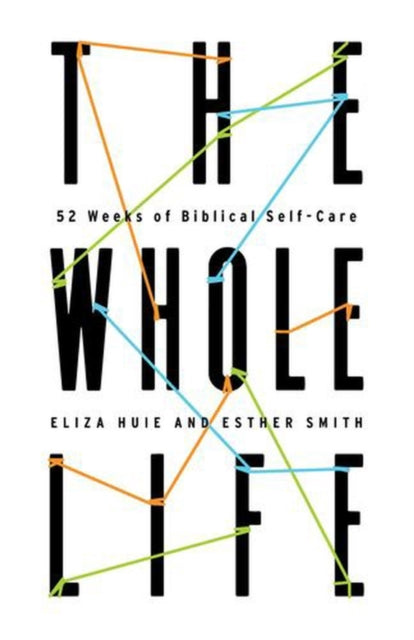 The Whole Life – 52 Weeks of Biblical Self–Care