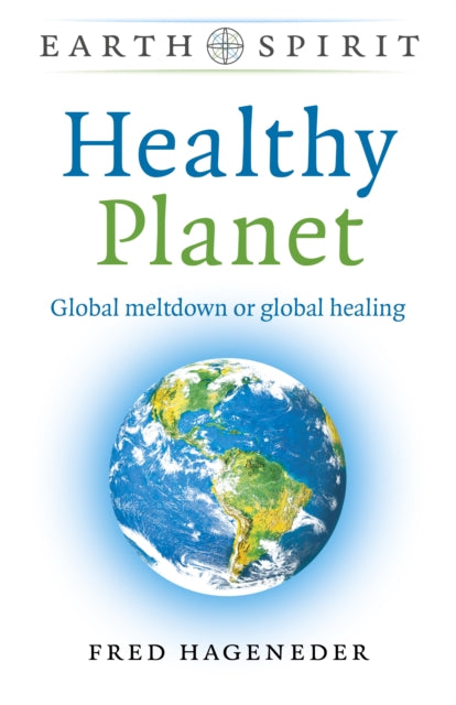 Earth Spirit: Healthy Planet – Global meltdown or global healing