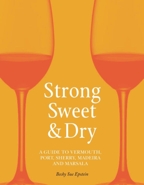 Strong, Sweet and Dry – A Guide to Vermouth, Port, Sherry, Madeira and Marsala