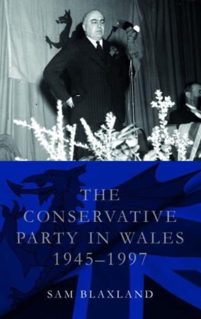 The Conservative Party in Wales, 1945?1997