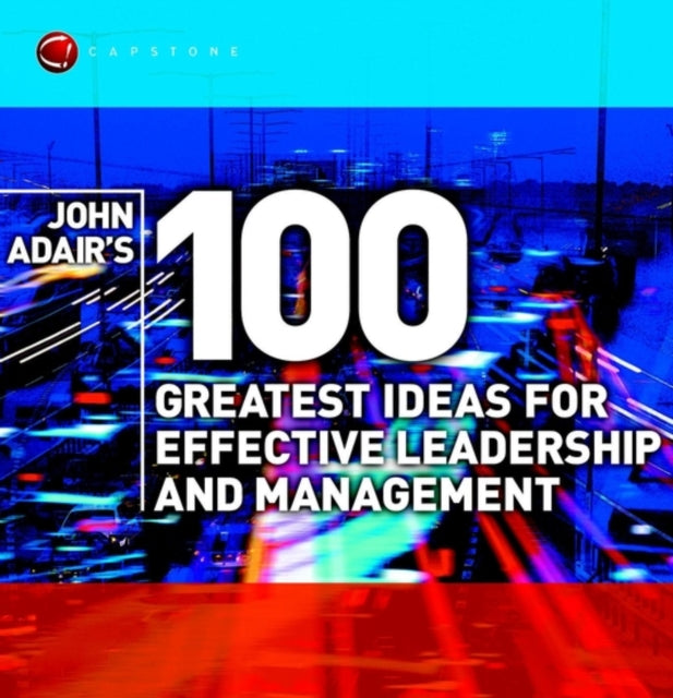John Adair′s 100 Greatest Ideas for Effective Leadership and Management