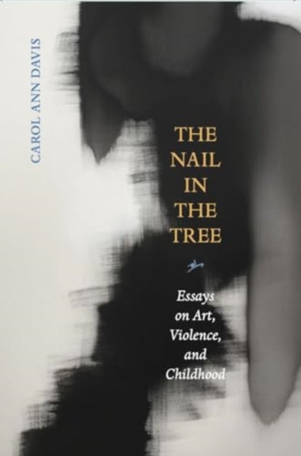 The Nail in the Tree – Essays on Art, Violence, and Childhood