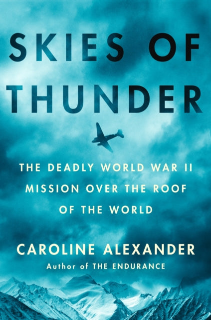 Skies Of Thunder : The Deadly World War II Mission Over the Roof of the World-9781984879233