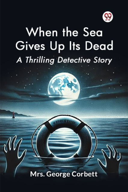 When the Sea Gives Up its Dead a Thrilling Detective Story