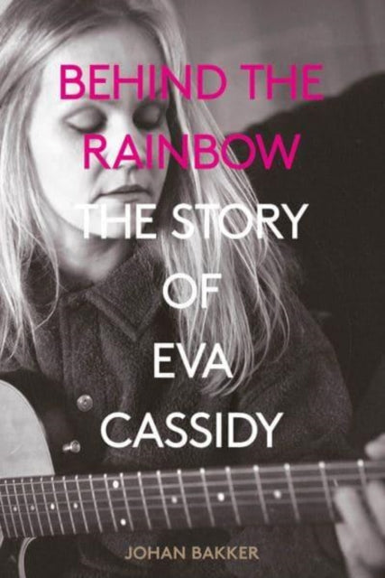 Behind the Rainbow : The Story of Eva Cassidy-9781787601031