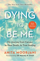 Dying to Be Me : My Journey from Cancer, to Near Death, to True Healing (10th Anniversary Edition)-9781788174701