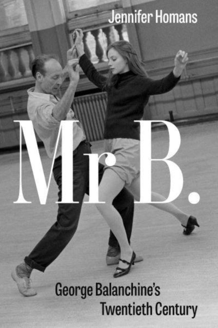 Mr B. : George Balanchine's Twentieth Century-9781847087737