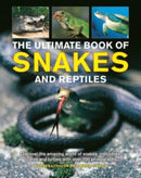 Snakes and Reptiles, Ultimate Book of : Discover the amazing world of snakes, crocodiles, lizards and turtles, with over 700 photographs-9781861478887