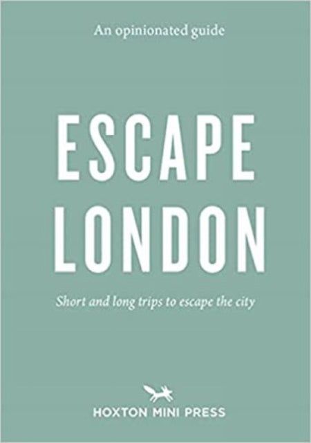 An Opinionated Guide: Escape London : Day trips and weekends out of the city-9781910566923