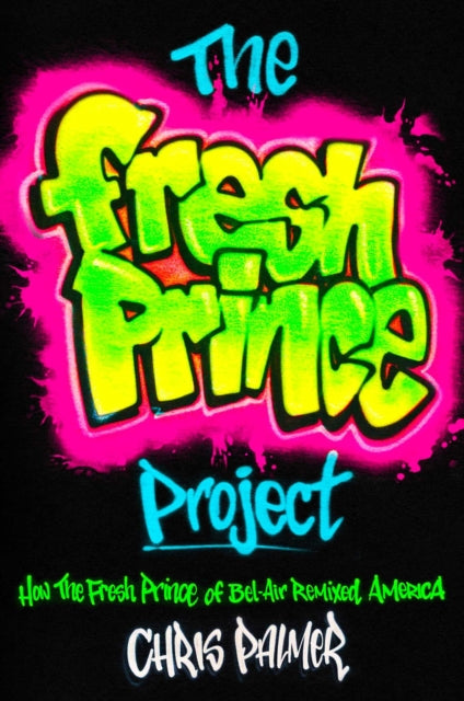The Fresh Prince Project : How the Fresh Prince of Bel-Air Remixed America-9781982185176