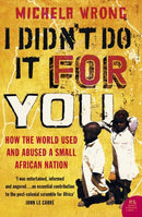 I Didn't Do It For You : How the World Used and Abused a Small African Nation-9780007150953
