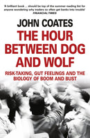 The Hour Between Dog and Wolf : Risk-Taking, Gut Feelings and the Biology of Boom and Bust-9780007413522