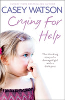 Crying for Help : The Shocking True Story of a Damaged Girl with a Dark Past-9780007436583