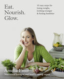 Eat. Nourish. Glow. : 10 Easy Steps for Losing Weight, Looking Younger & Feeling Healthier-9780007579907