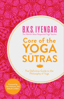 Core of the Yoga Sutras : The Definitive Guide to the Philosophy of Yoga-9780007921263