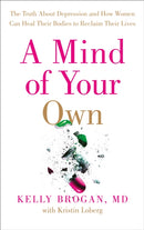 A Mind of Your Own : The Truth About Depression and How Women Can Heal Their Bodies to Reclaim Their Lives-9780008128005