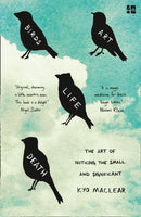 Birds Art Life Death : The Art of Noticing the Small and Significant-9780008225049