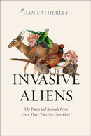 Invasive Aliens : The Plants and Animals from Over There That are Over Here-9780008262747