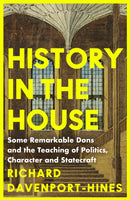 History in the House : Some Remarkable Dons and the Teaching of Politics, Character and Statecraft-9780008285760