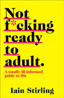 Not F*cking Ready to Adult : A Totally Ill-Informed Guide to Life-9780008288013