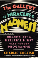 The Gallery of Miracles and Madness : Insanity, Art and Hitler's First Mass-Murder Programme-9780008299620
