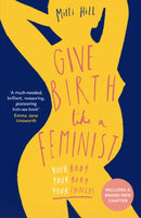 Give Birth Like a Feminist : Your Body. Your Baby. Your Choices.-9780008313135