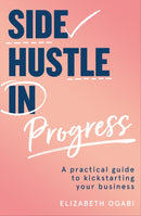 Side Hustle in Progress : A Practical Guide to Kickstarting Your Business-9780008455002