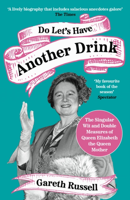 Do Let's Have Another Drink : The Singular Wit and Double Measures of Queen Elizabeth the Queen Mother-9780008542658