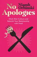 No Apologies : Ditch Diet Culture and Rebuild Your Relationship with Food-9780008567200