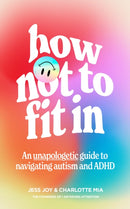 How Not to Fit In : An Unapologetic Approach to Navigating Autism and ADHD-9780008589226