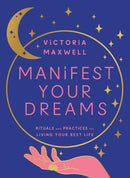 Manifest Your Dreams : Rituals and Practices for Living Your Best Life-9780008600594