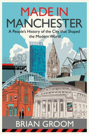 Made in Manchester : A People's History of the City That Shaped the Modern World-9780008608521