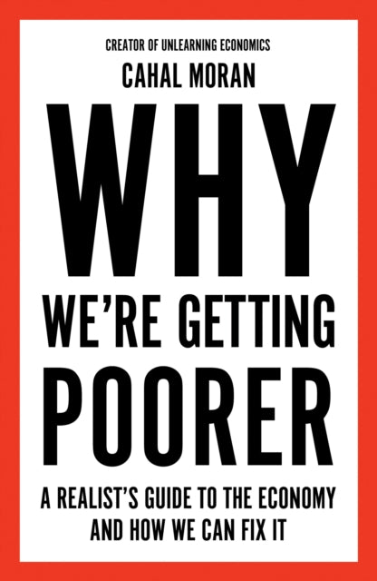 Why We're Getting Poorer : A Realist's Guide to the Economy and How We Can Fix it-9780008637958