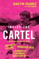 Inside the Cartel : How an Undercover FBI Agent Smuggled Cocaine, Laundered Cash and Dismantled a Colombian Narco-Empire-9780008652654