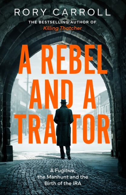 A Rebel and a Traitor : A Fugitive, the Manhunt and the Birth of the IRA-9780008696931